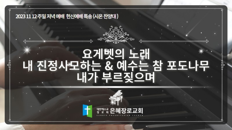 [23. 11. 12 주일 저녁예배 시온찬양대 헌신예배] '요게벳의 노래 / 내 진정사모하는 & 예수는 참 포도나무 / 내가 부르짖으며'