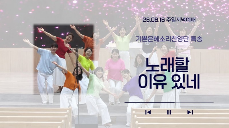 [26.08.16 주일저녁예배 기쁜은혜소리찬양단 특송] '노래할 이유 있네'
