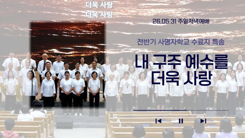 [26.05.31 주일저녁예배 전반기 사명자학교 수료자 특송] '내 구주 예수를 더욱 사랑'