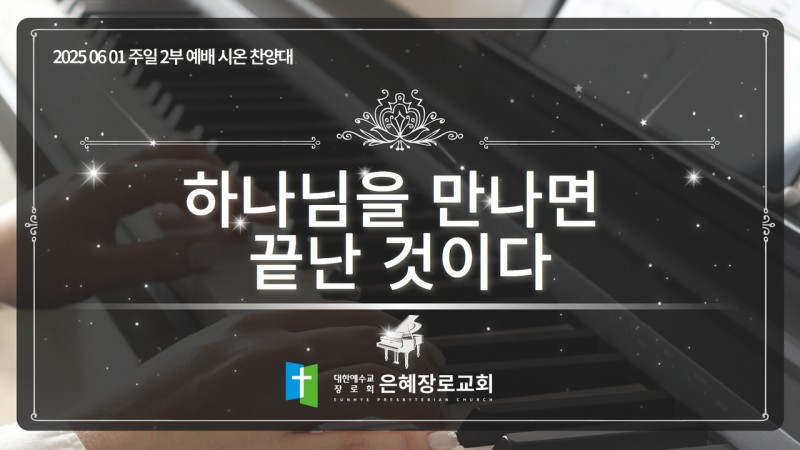 [25. 06. 01 주일 2부예배 시온찬양대] '하나님을 만나면 끝난 것이다'